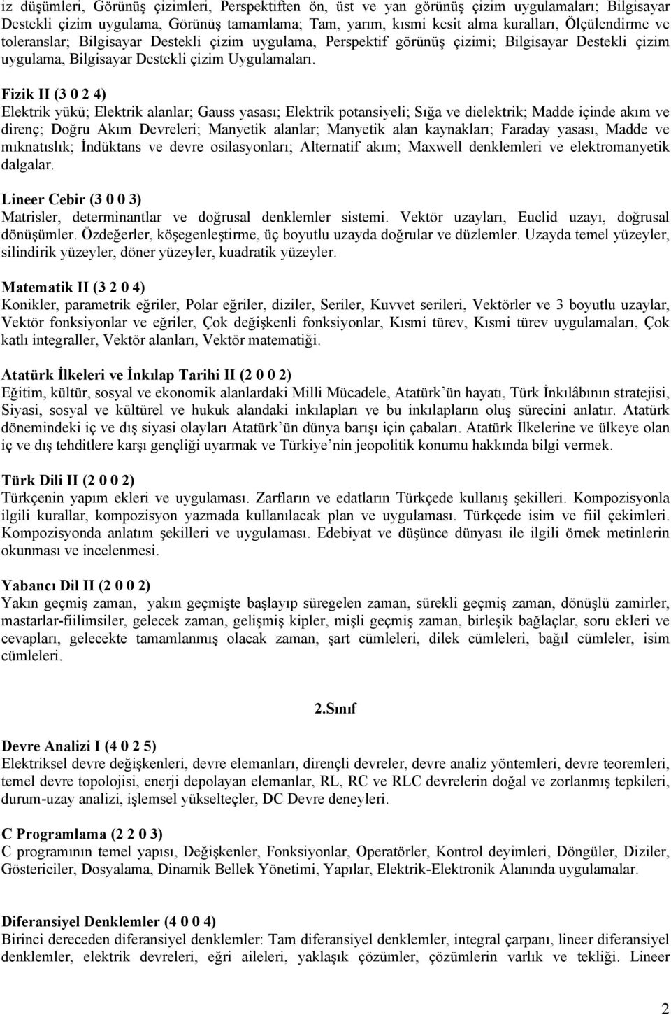 Fizik II (3 0 2 4) Elektrik yükü; Elektrik alanlar; Gauss yasası; Elektrik potansiyeli; Sığa ve dielektrik; Madde içinde akım ve direnç; Doğru Akım Devreleri; Manyetik alanlar; Manyetik alan