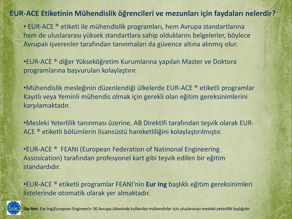 güvence altına alınmış olur. EUR-ACE diğer Yükseköğretim Kurumlarına yapılan Master ve Doktora programlarına başvuruları kolaylaştırır.