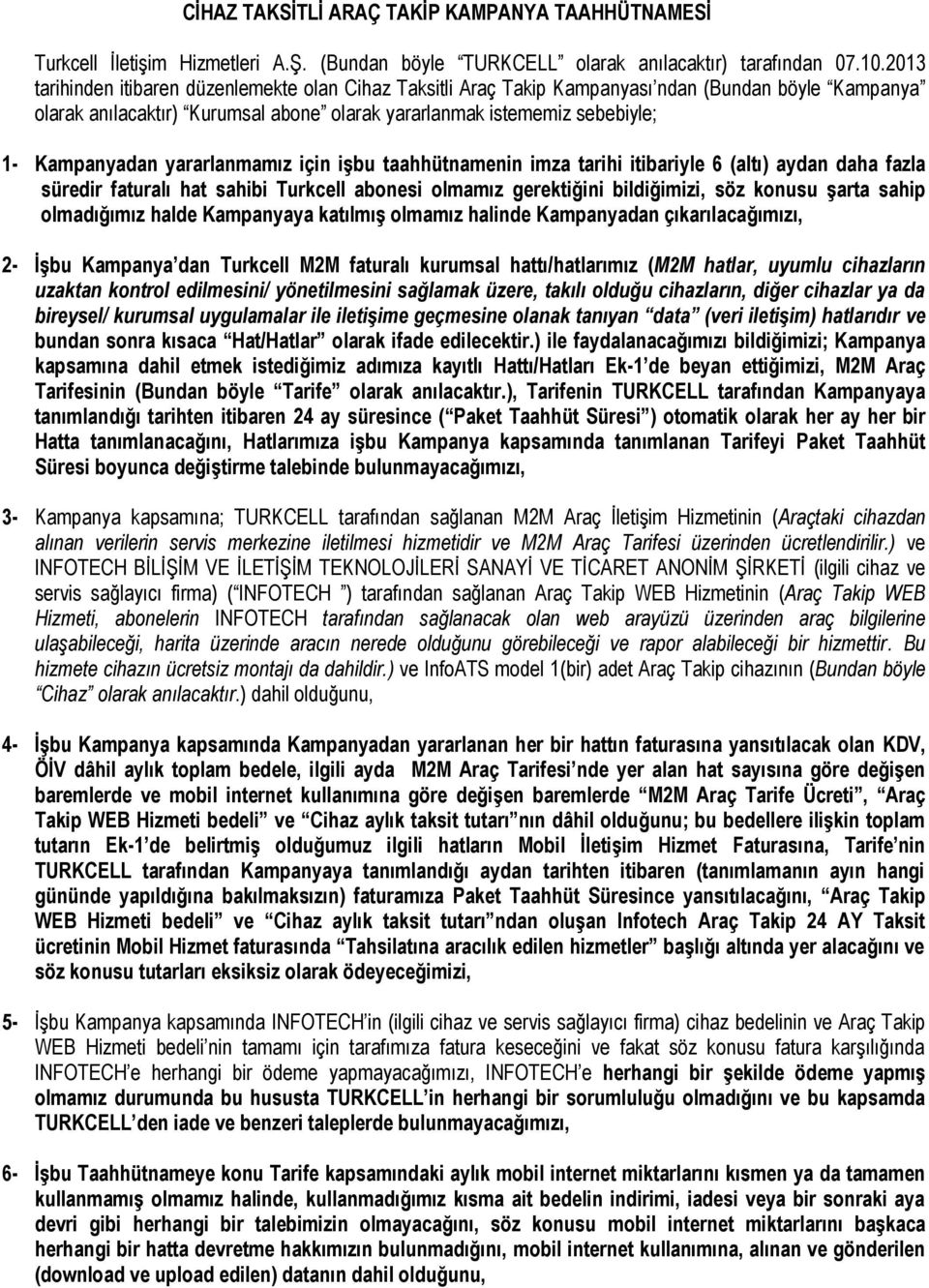 yararlanmamız için işbu taahhütnamenin imza tarihi itibariyle 6 (altı) aydan daha fazla süredir faturalı hat sahibi Turkcell abonesi olmamız gerektiğini bildiğimizi, söz konusu şarta sahip