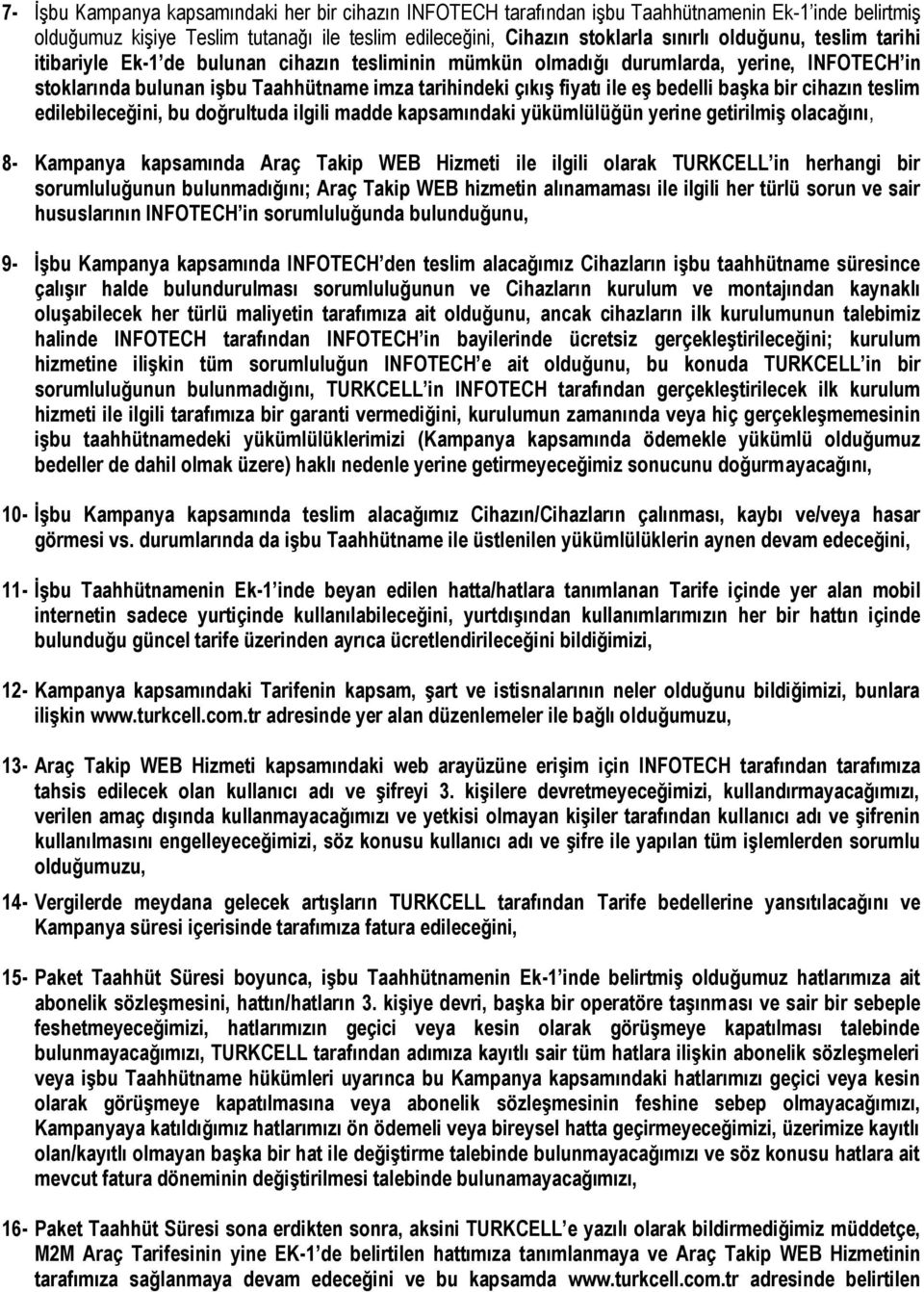 cihazın teslim edilebileceğini, bu doğrultuda ilgili madde kapsamındaki yükümlülüğün yerine getirilmiş olacağını, 8- Kampanya kapsamında Araç Takip WEB Hizmeti ile ilgili olarak TURKCELL in herhangi