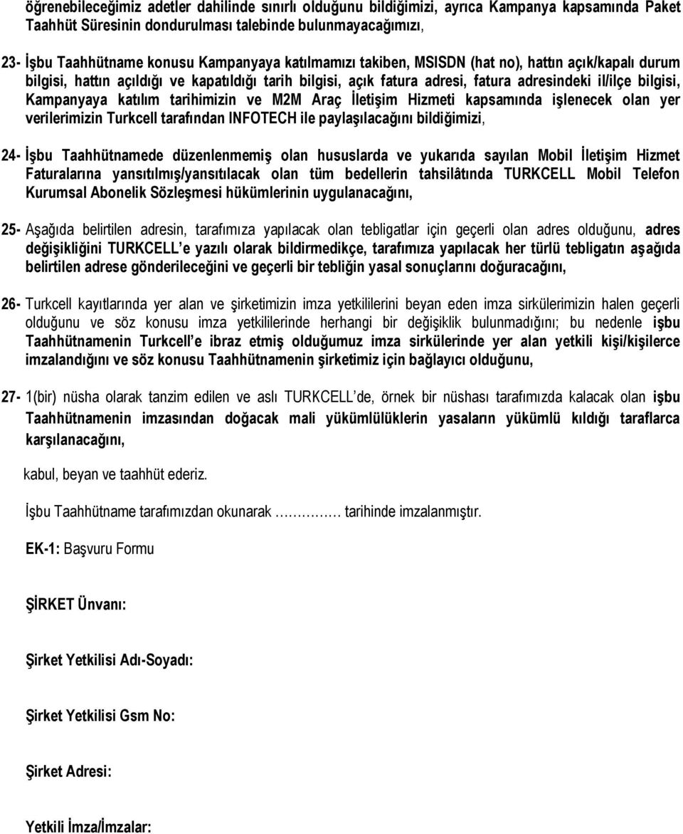 tarihimizin ve M2M Araç İletişim Hizmeti kapsamında işlenecek olan yer verilerimizin Turkcell tarafından INFOTECH ile paylaşılacağını bildiğimizi, 24- İşbu Taahhütnamede düzenlenmemiş olan hususlarda