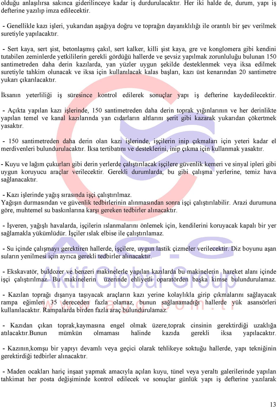 - Sert kaya, sert şist, betonlaşmış çakıl, sert kalker, killi şist kaya, gre ve konglomera gibi kendini tutabilen zeminlerde yetkililerin gerekli gördüğü hallerde ve şevsiz yapılmak zorunluluğu