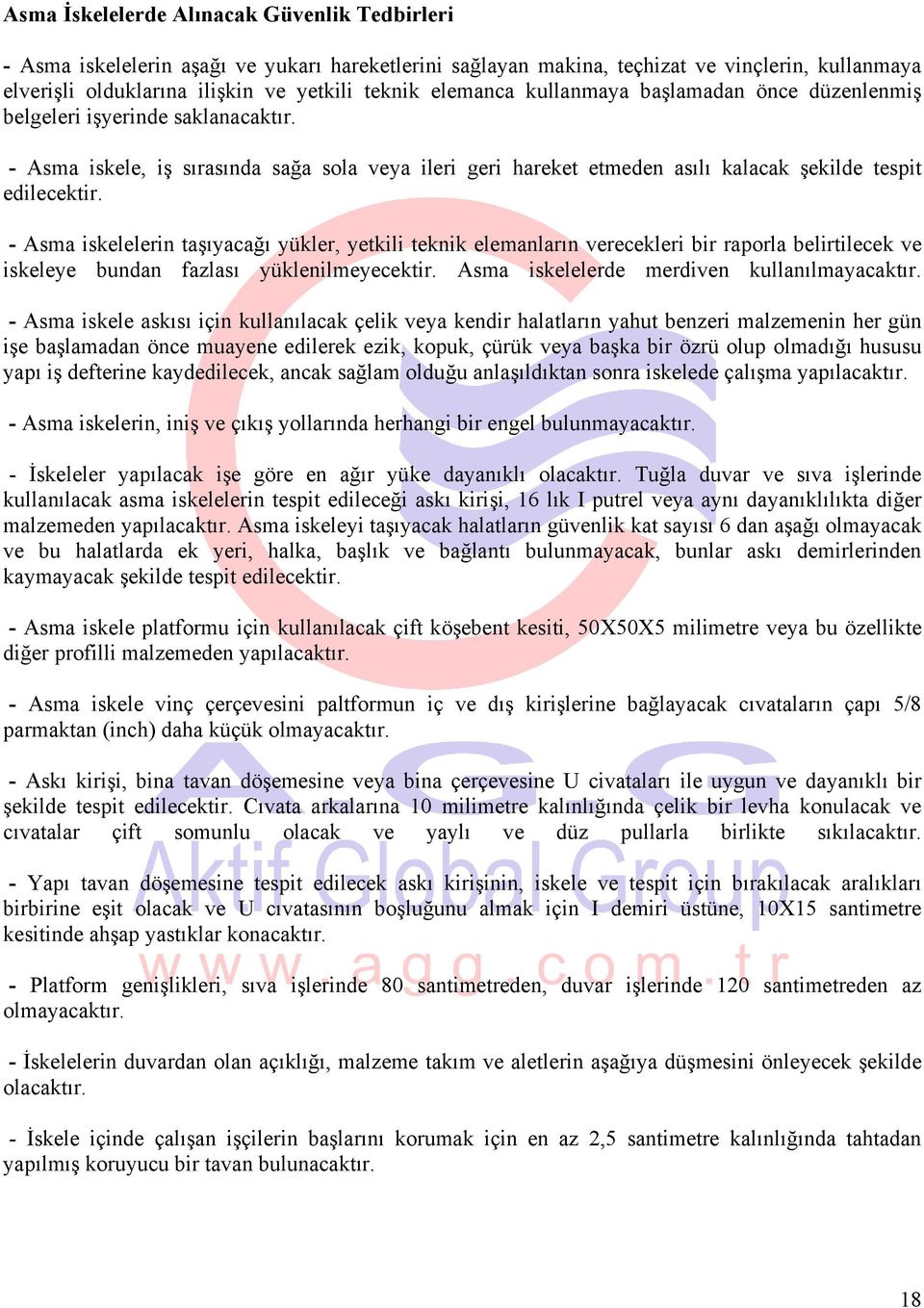 - Asma iskelelerin taşıyacağı yükler, yetkili teknik elemanların verecekleri bir raporla belirtilecek ve iskeleye bundan fazlası yüklenilmeyecektir. Asma iskelelerde merdiven kullanılmayacaktır.