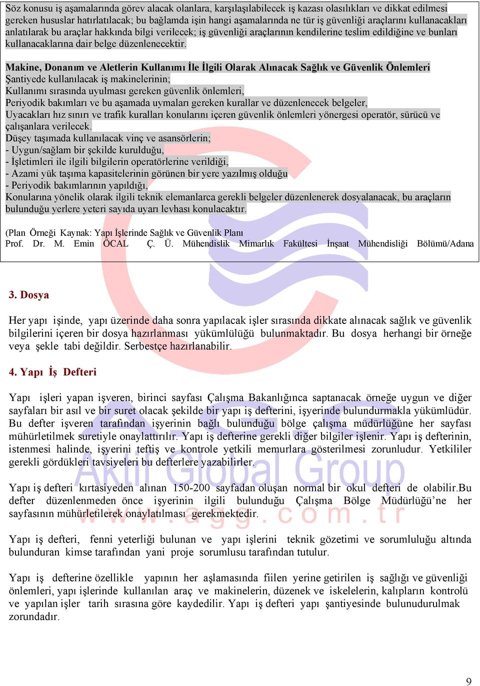 Makine, Donanım ve Aletlerin Kullanımı İle İlgili Olarak Alınacak Sağlık ve Güvenlik Önlemleri Şantiyede kullanılacak iş makinelerinin; Kullanımı sırasında uyulması gereken güvenlik önlemleri,