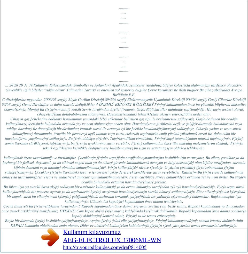 2006/95 sayýlý Alçak Gerilim Direktifi 89/336 sayýlý Elektromanyetik Uyumluluk Direktifi 90/396 sayýlý Gazlý Cihazlar Direktifi 93/68 sayýlý Genel Direktifler ve daha sonraki deðiþiklikler 4 ÖNEMLÝ