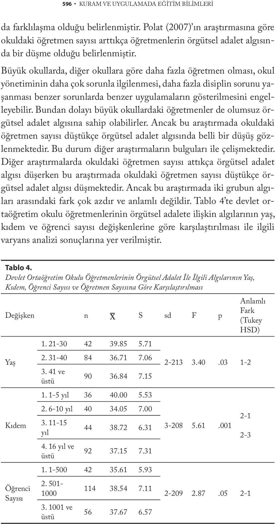 Büyük okullarda, diğer okullara göre daha fazla öğretmen olması, okul yönetiminin daha çok sorunla ilgilenmesi, daha fazla disiplin sorunu yaşanması benzer sorunlarda benzer uygulamaların