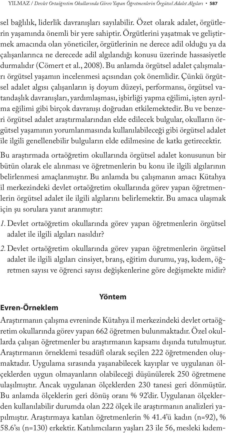 Örgütlerini yaşatmak ve geliştirmek amacında olan yöneticiler, örgütlerinin ne derece adil olduğu ya da çalışanlarınca ne derecede adil algılandığı konusu üzerinde hassasiyetle durmalıdır (Cömert et