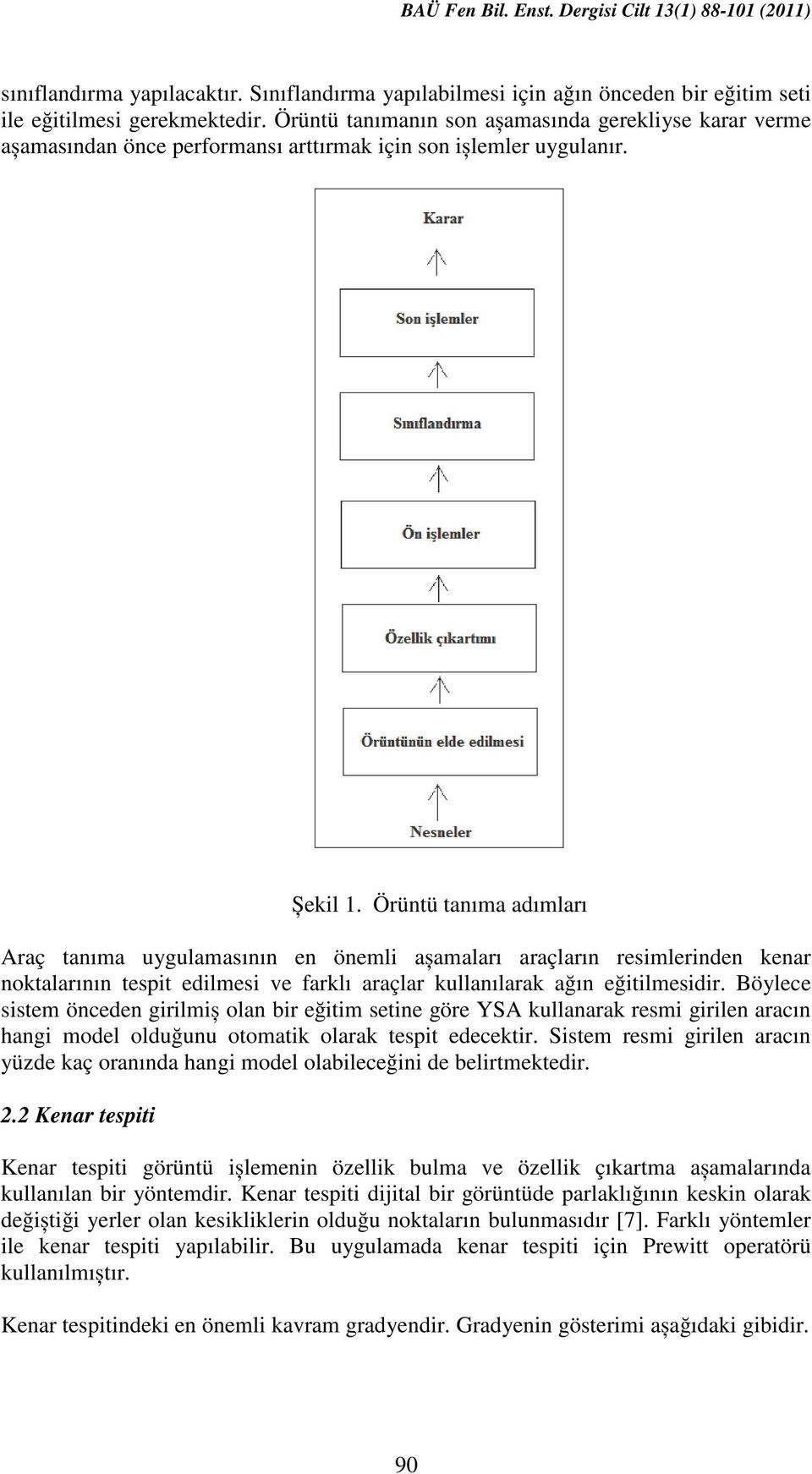 Örüntü tanıma adımları Araç tanıma uygulamasının en önemli așamaları araçların resimlerinden kenar noktalarının tespit edilmesi ve farklı araçlar kullanılarak ağın eğitilmesidir.