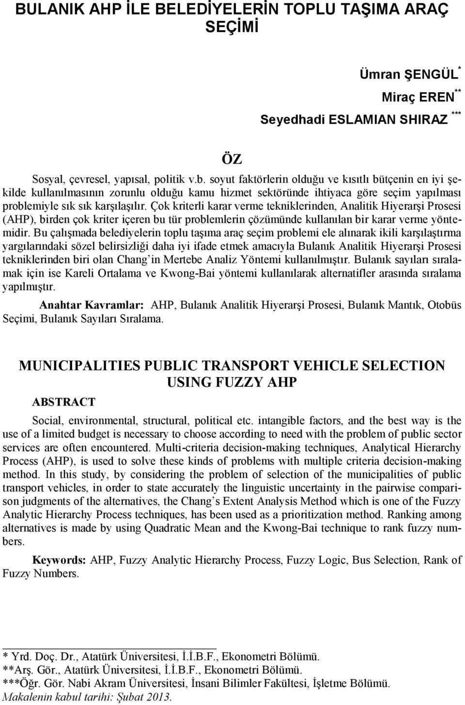 Çok kriterli karar verme tekniklerinden, Analitik Hiyerarşi Prosesi (AHP), birden çok kriter içeren bu tür problemlerin çözümünde kullanılan bir karar verme yöntemidir.