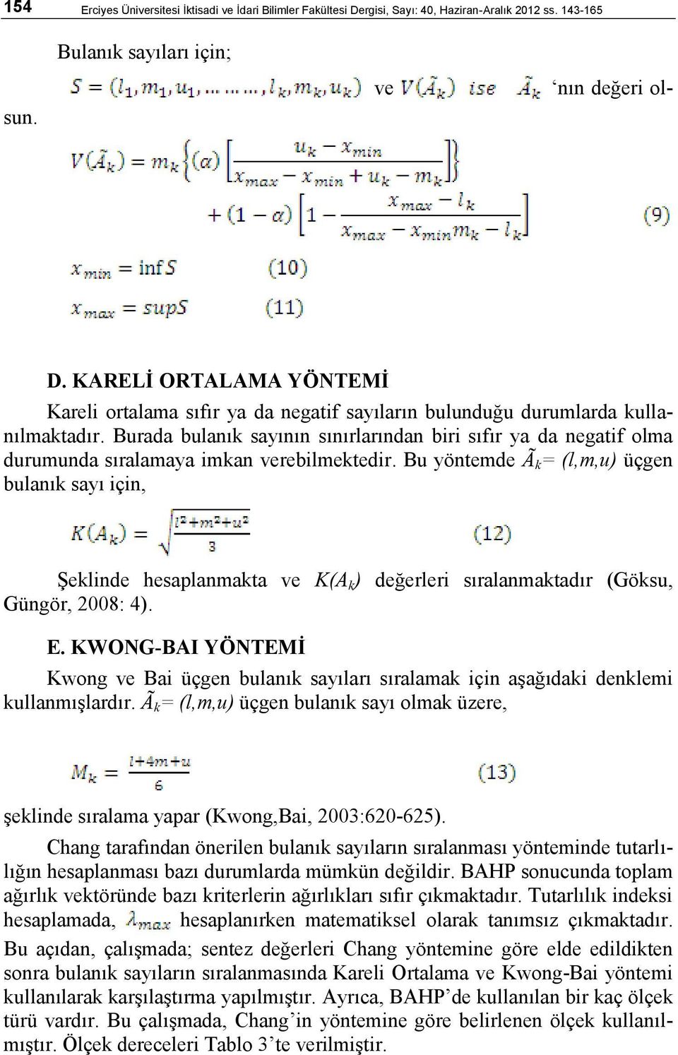 Burada bulanık sayının sınırlarından biri sıfır ya da negatif olma durumunda sıralamaya imkan verebilmektedir.