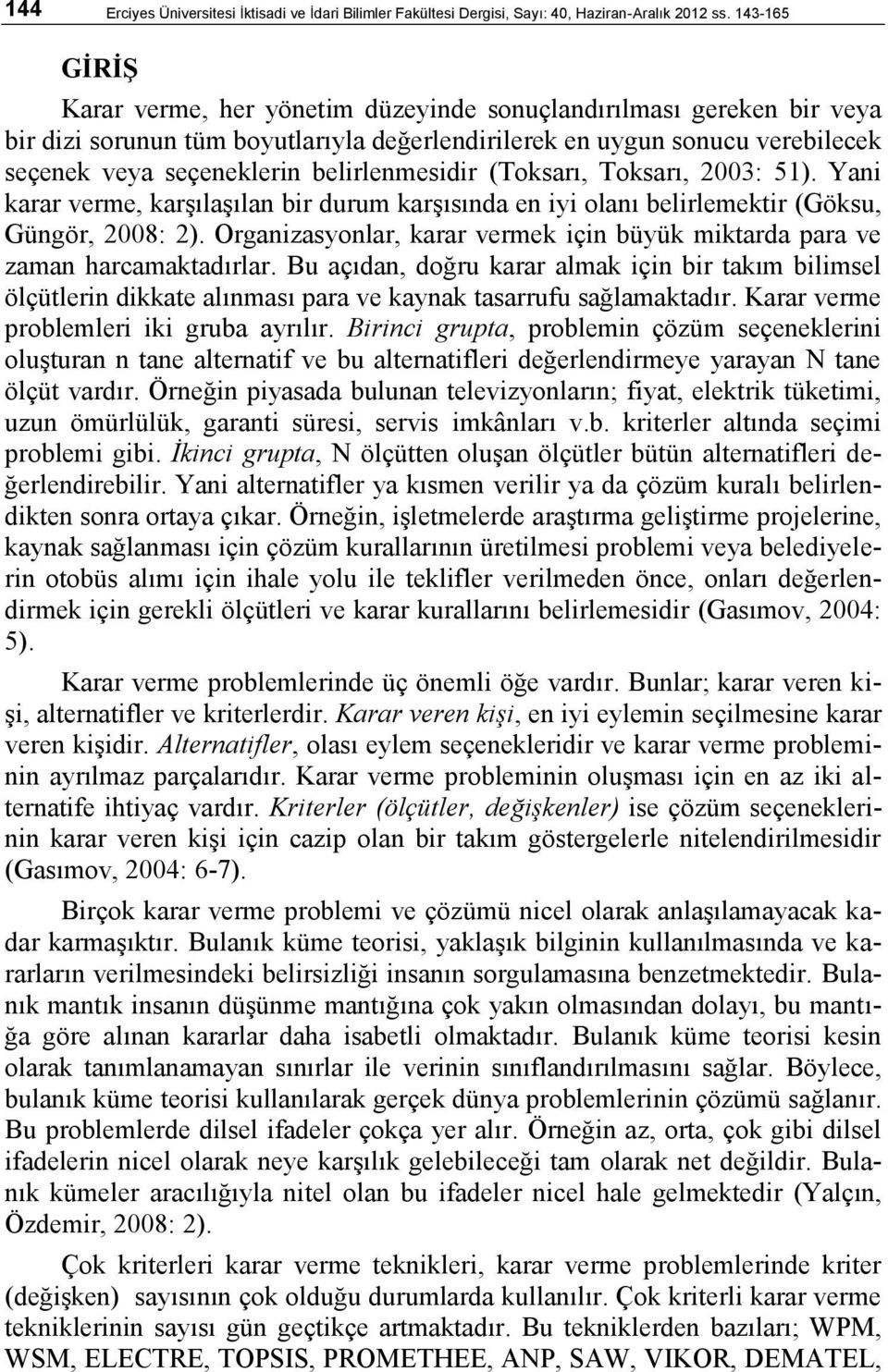 belirlenmesidir (Toksarı, Toksarı, 2003: 51). Yani karar verme, karşılaşılan bir durum karşısında en iyi olanı belirlemektir (Göksu, Güngör, 2008: 2).