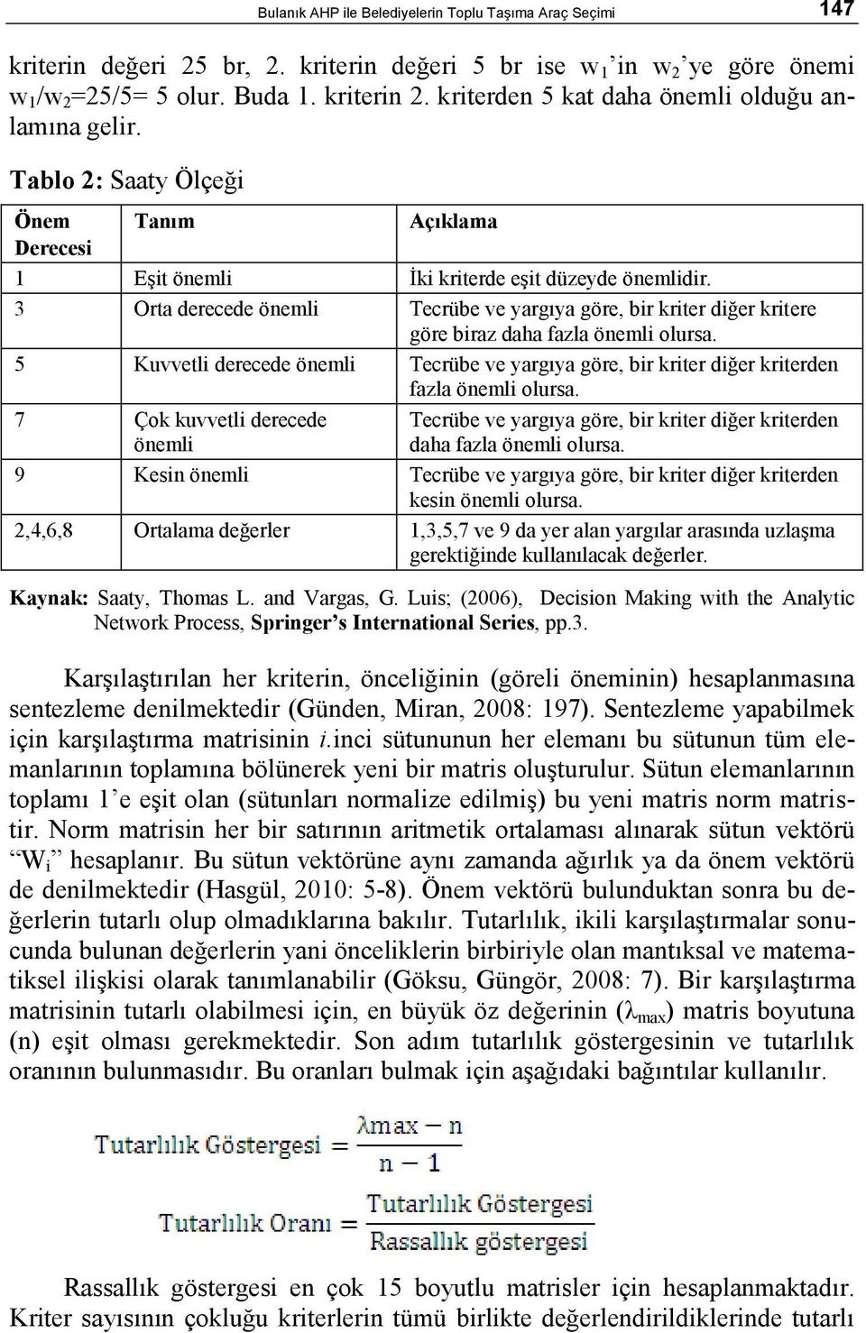 3 Orta derecede önemli Tecrübe ve yargıya göre, bir kriter diğer kritere göre biraz daha fazla önemli olursa.