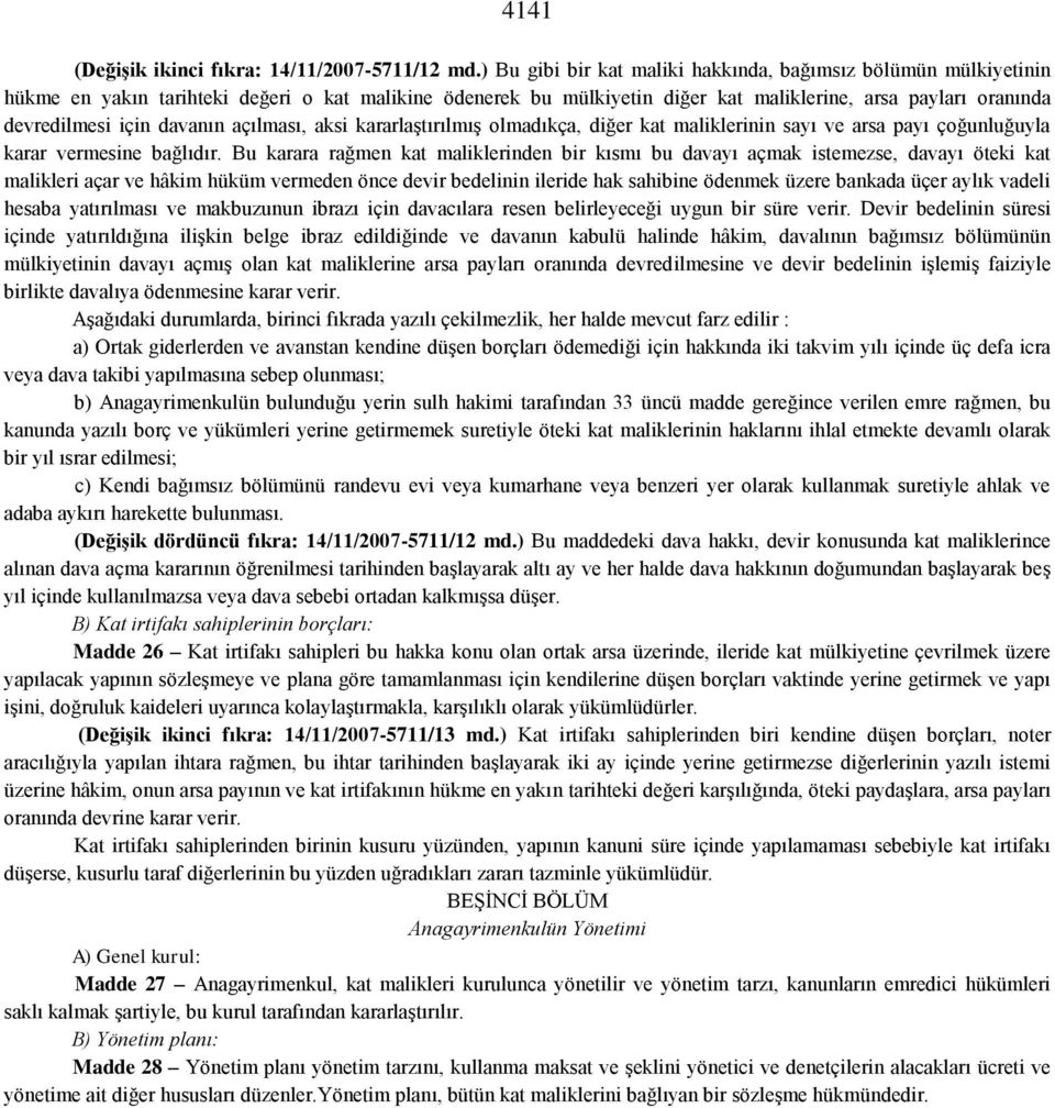 davanın açılması, aksi kararlaştırılmış olmadıkça, diğer kat maliklerinin sayı ve arsa payı çoğunluğuyla karar vermesine bağlıdır.