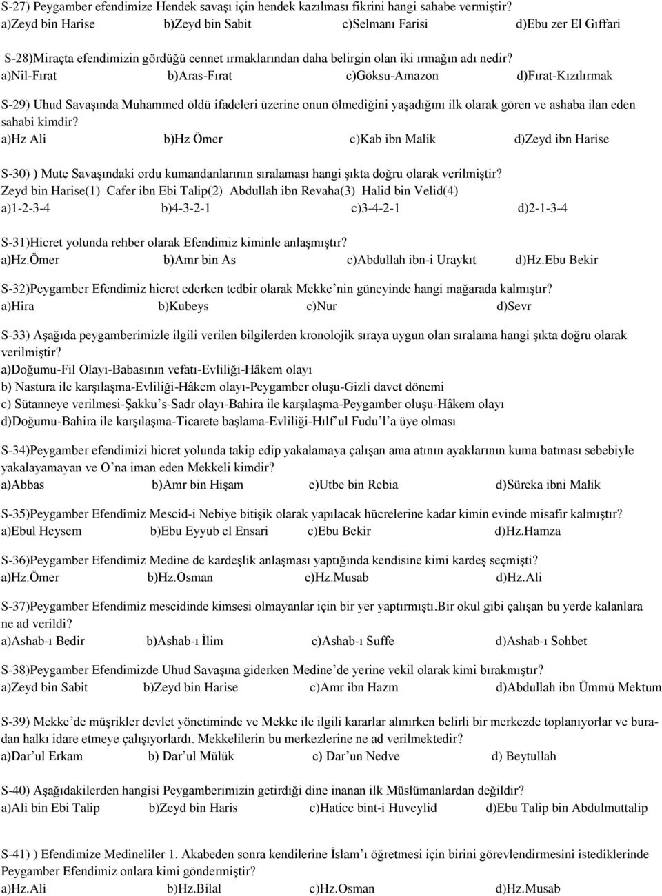 a)nil-fırat b)aras-fırat c)göksu-amazon d)fırat-kızılırmak S-29) Uhud Savaşında Muhammed öldü ifadeleri üzerine onun ölmediğini yaşadığını ilk olarak gören ve ashaba ilan eden sahabi kimdir?