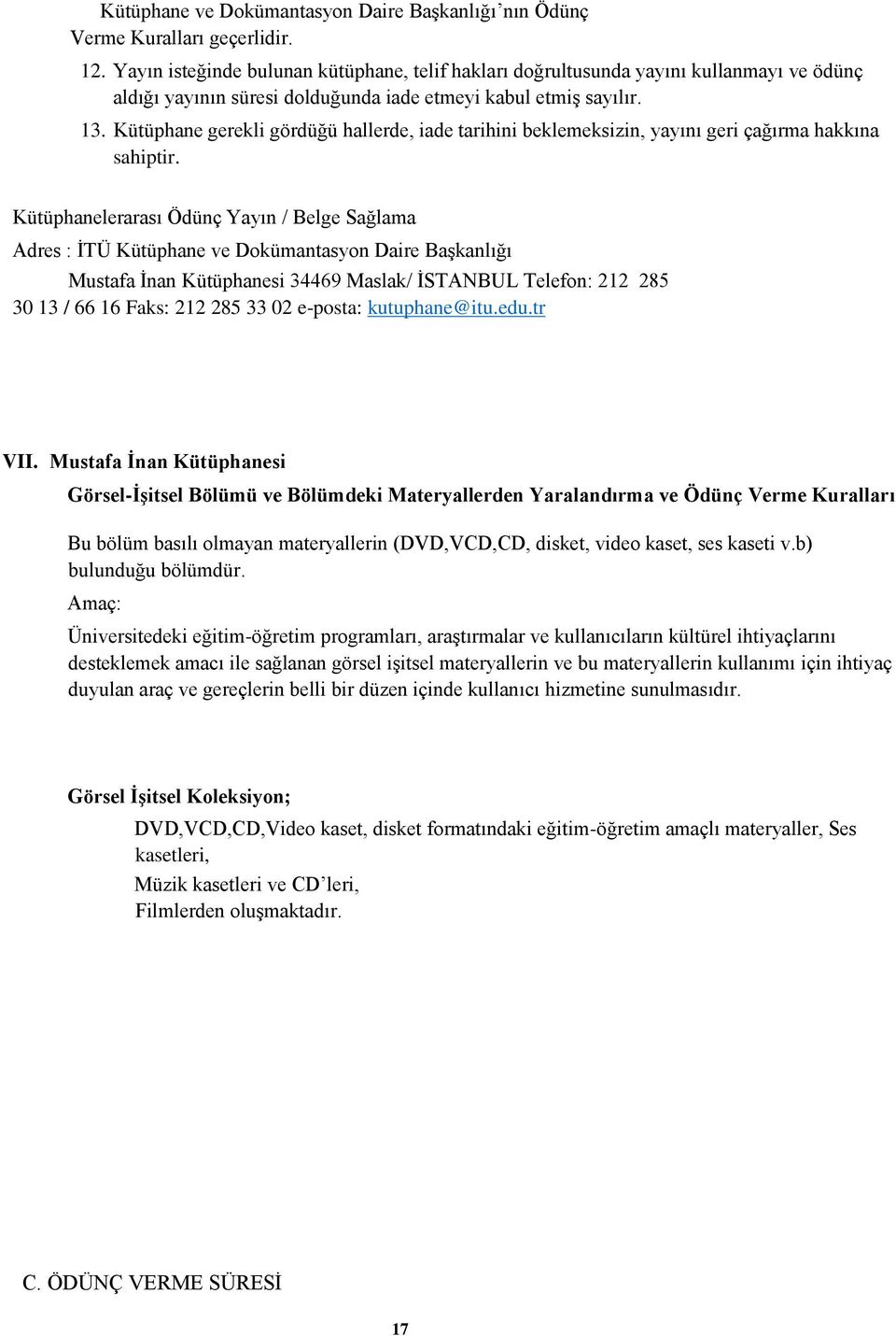 Kütüphane gerekli gördüğü hallerde, iade tarihini beklemeksizin, yayını geri çağırma hakkına sahiptir.