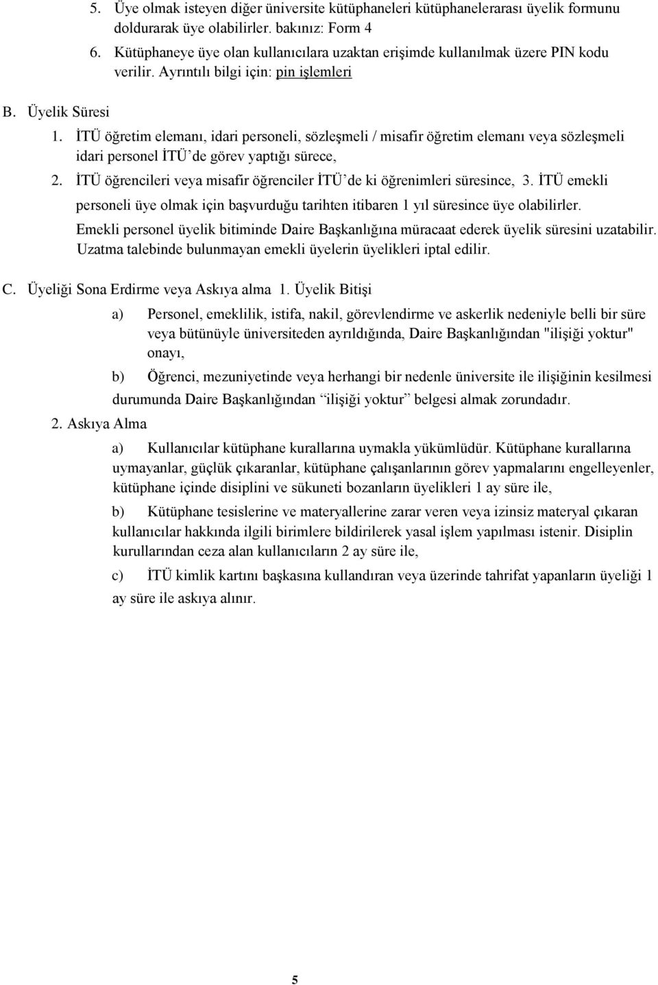 İTÜ öğretim elemanı, idari personeli, sözleşmeli / misafir öğretim elemanı veya sözleşmeli idari personel İTÜ de görev yaptığı sürece, 2.