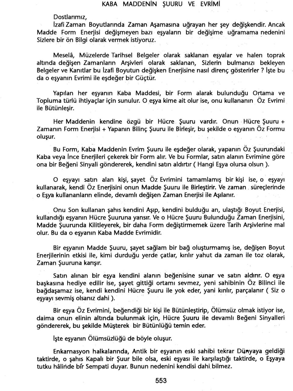 .. Mesela, Müzelerde Tarihsel Belgeler olarak saklanan esyalar ve halen toprak altinda degisen Zamanlarin Arsivleri olarak saklanan, Sizlerin bulmanizi bekleyen Belgeler ve Kanitlarbu IzafiBoyutun