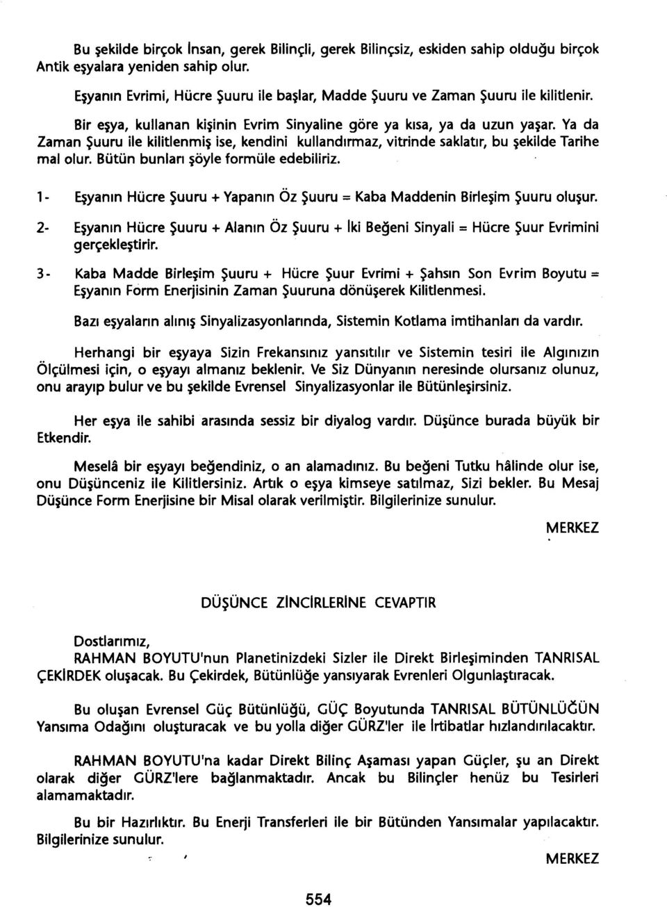 Ya da Zaman Suuru ile kilitlenmis ise, kendini kullandirmaz, vitrinde saklatir, bu sekilde Tarihe malolur. Bütün bunlari söyle formüle edebiliriz.