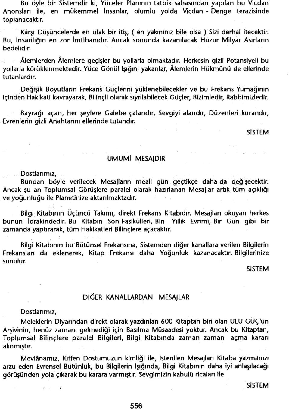 Alemlerden Alemlere geçisler bu yollarla olmaktadir. Herkesin gizli Potansiyeli bu yollarla körüklenmektedir..yüce Gönül isigini yakanlar, Alemlerin Hükmünü de ellerinde tutanlardir.