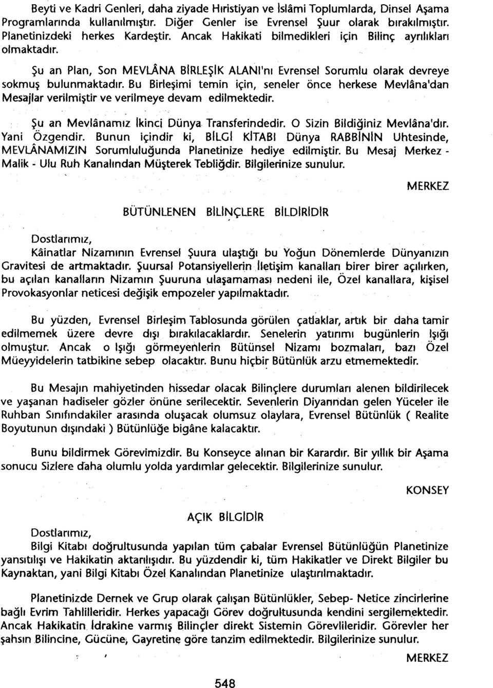 Bu Birlesimi temin için, seneler önce herkese Mevlana'dan Mesajlar verilmistir ve verilmeye devam edilmektedir. Su an Mevlanamiz Ikinci Dünya Transferindedir. O Sizin Bildiginiz Mevlana'dir.