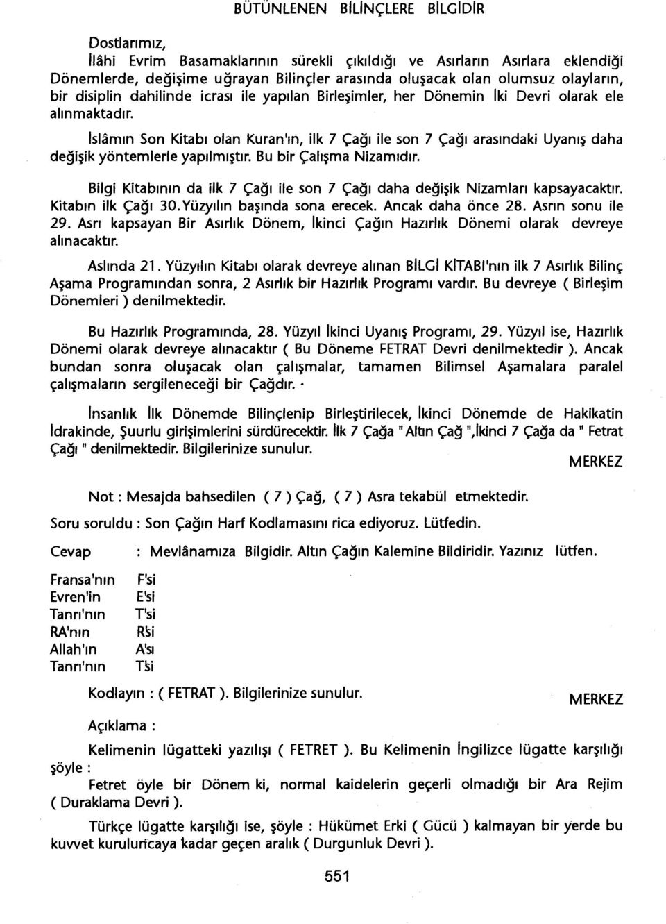 Islamin Son Kitabi olan Kuran'in, ilk 7 Çagi ile son 7 Çagi arasindaki Uyanis daha degisik yöntemlerle yapilmistir. Bu bir Çalisma Nizamidir.