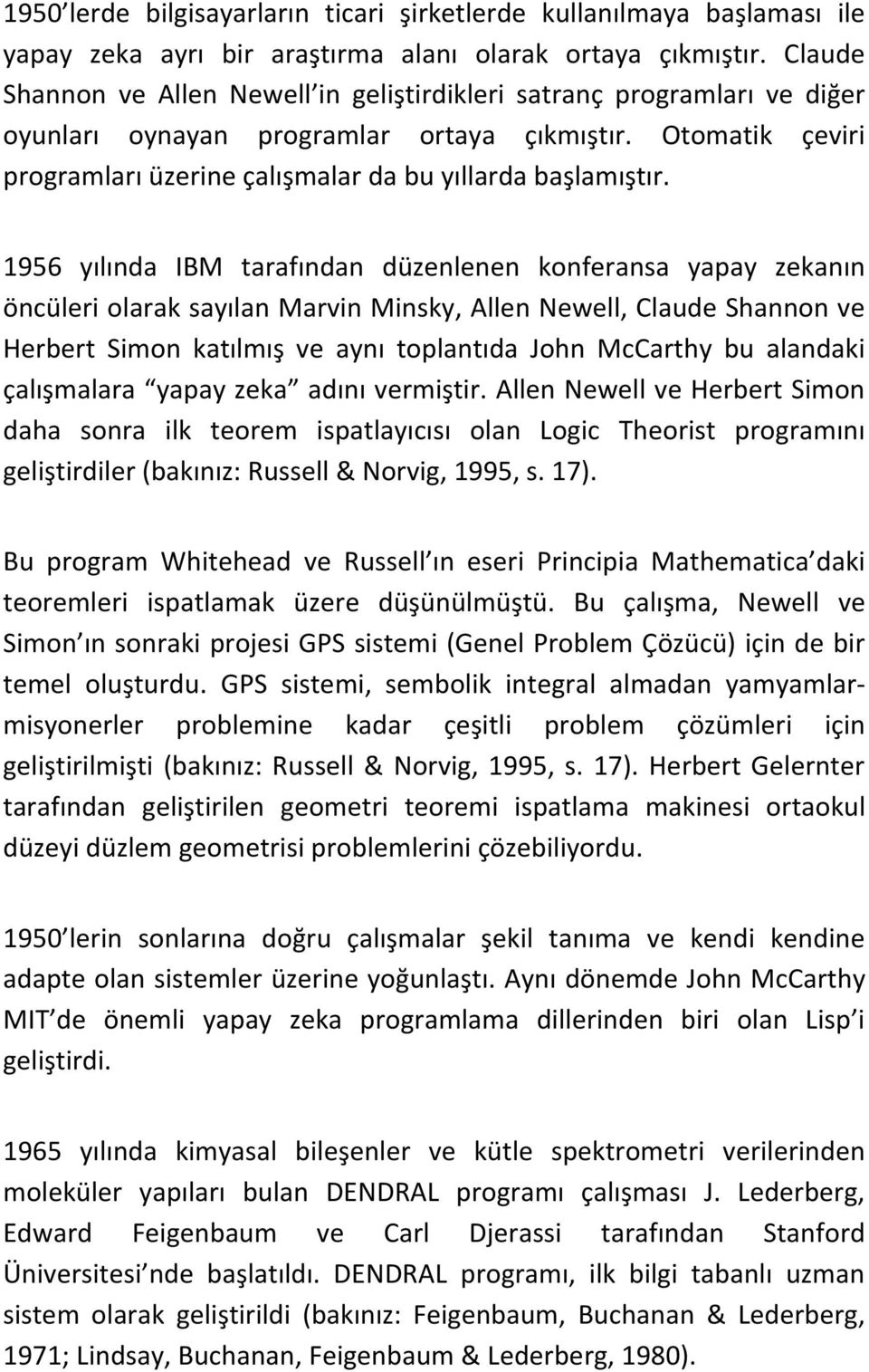 1956 yılında IBM tarafından düzenlenen konferansa yapay zekanın öncüleri olarak sayılan Marvin Minsky, Allen Newell, Claude Shannon ve Herbert Simon katılmış ve aynı toplantıda John McCarthy bu