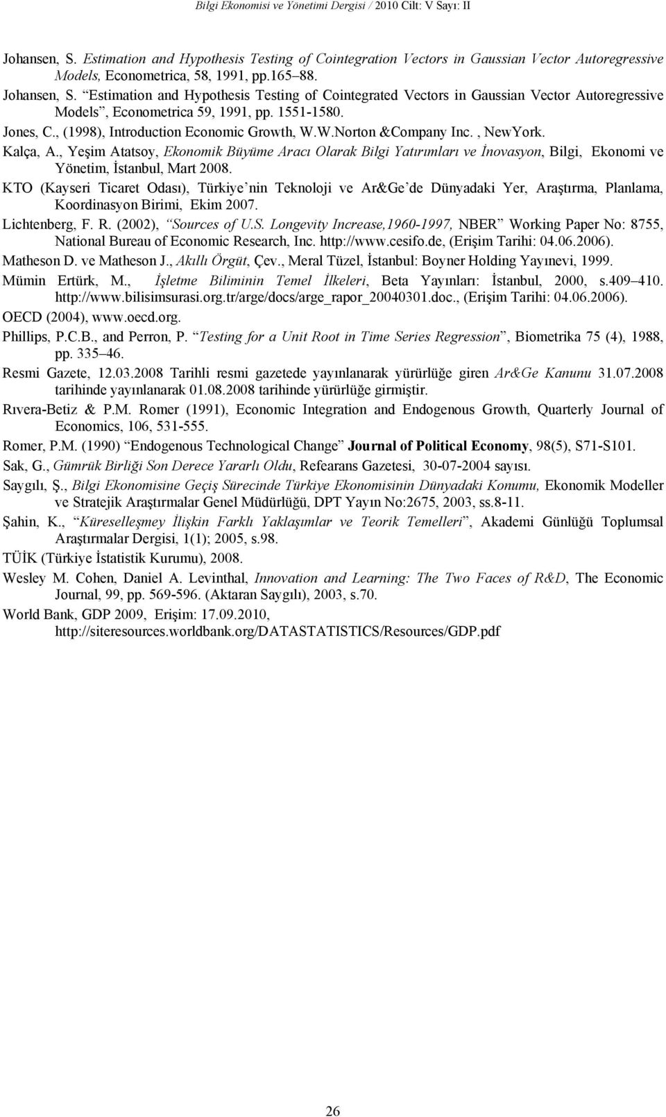 Estimation and Hypothesis Testing of Cointegrated Vectors in Gaussian Vector Autoregressive Models, Econometrica 59, 1991, pp. 1551-1580. Jones, C., (1998), Introduction Economic Growth, W.