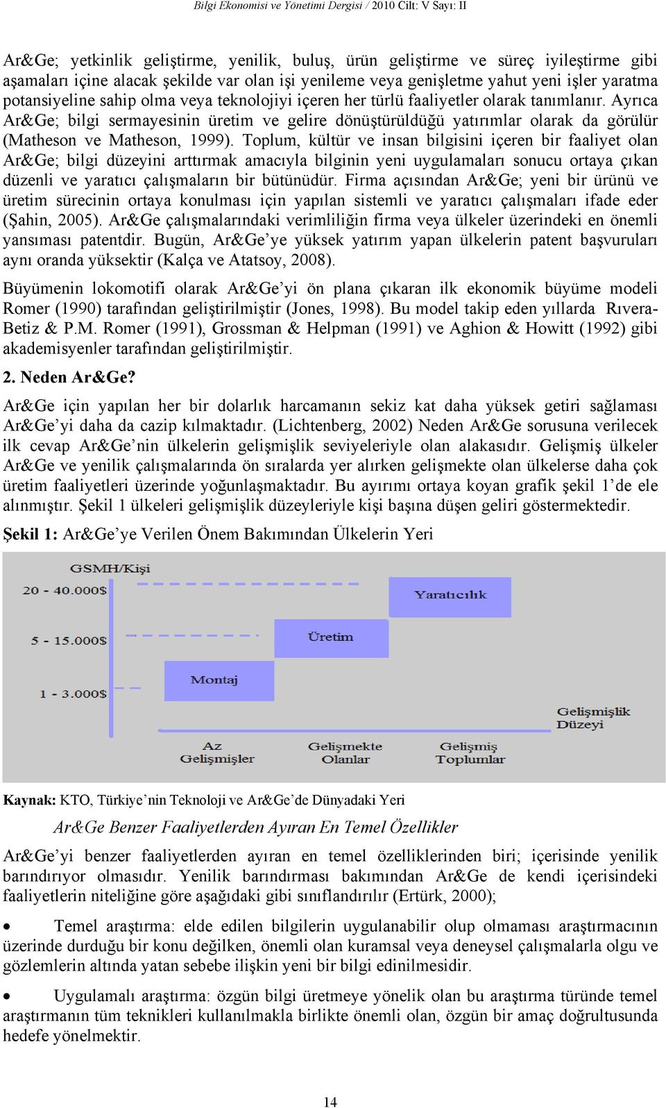 Ayrıca Ar&Ge; bilgi sermayesinin üretim ve gelire dönüştürüldüğü yatırımlar olarak da görülür (Matheson ve Matheson, 1999).