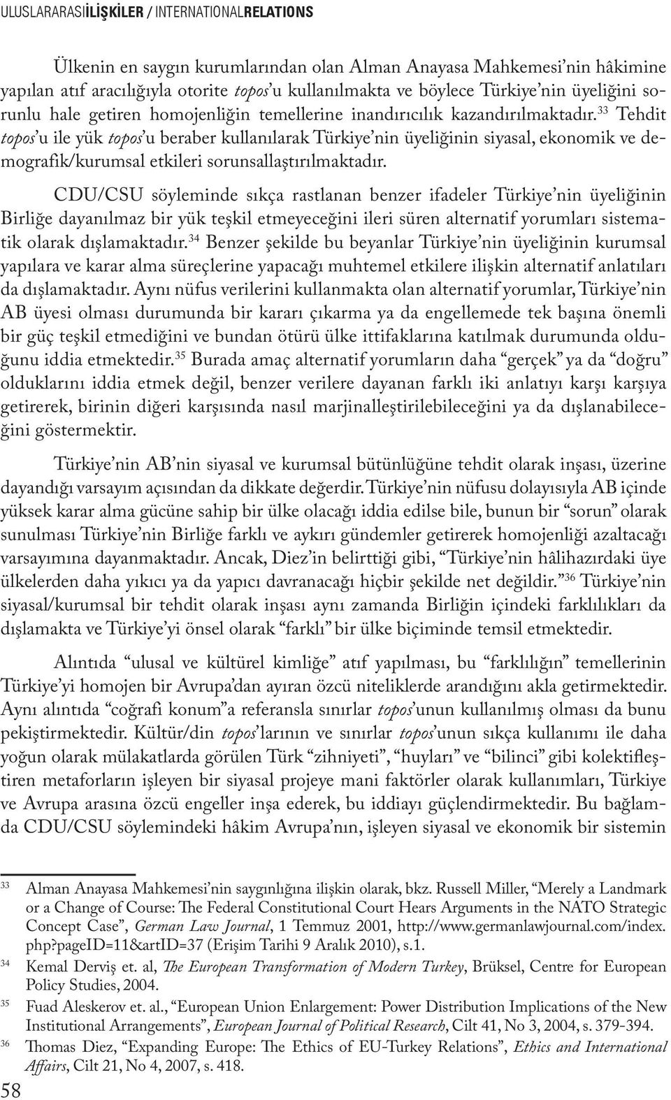 33 Tehdit topos u ile yük topos u beraber kullanılarak Türkiye nin üyeliğinin siyasal, ekonomik ve demografik/kurumsal etkileri sorunsallaştırılmaktadır.