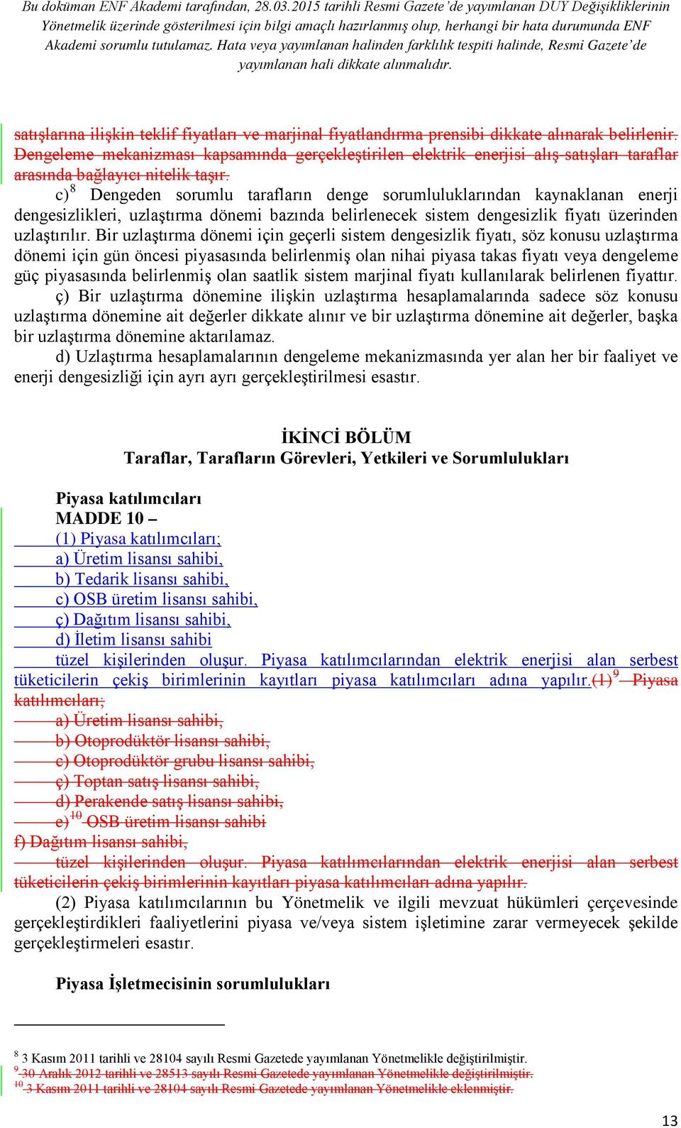 c) 8 Dengeden sorumlu tarafların denge sorumluluklarından kaynaklanan enerji dengesizlikleri, uzlaştırma dönemi bazında belirlenecek sistem dengesizlik fiyatı üzerinden uzlaştırılır.