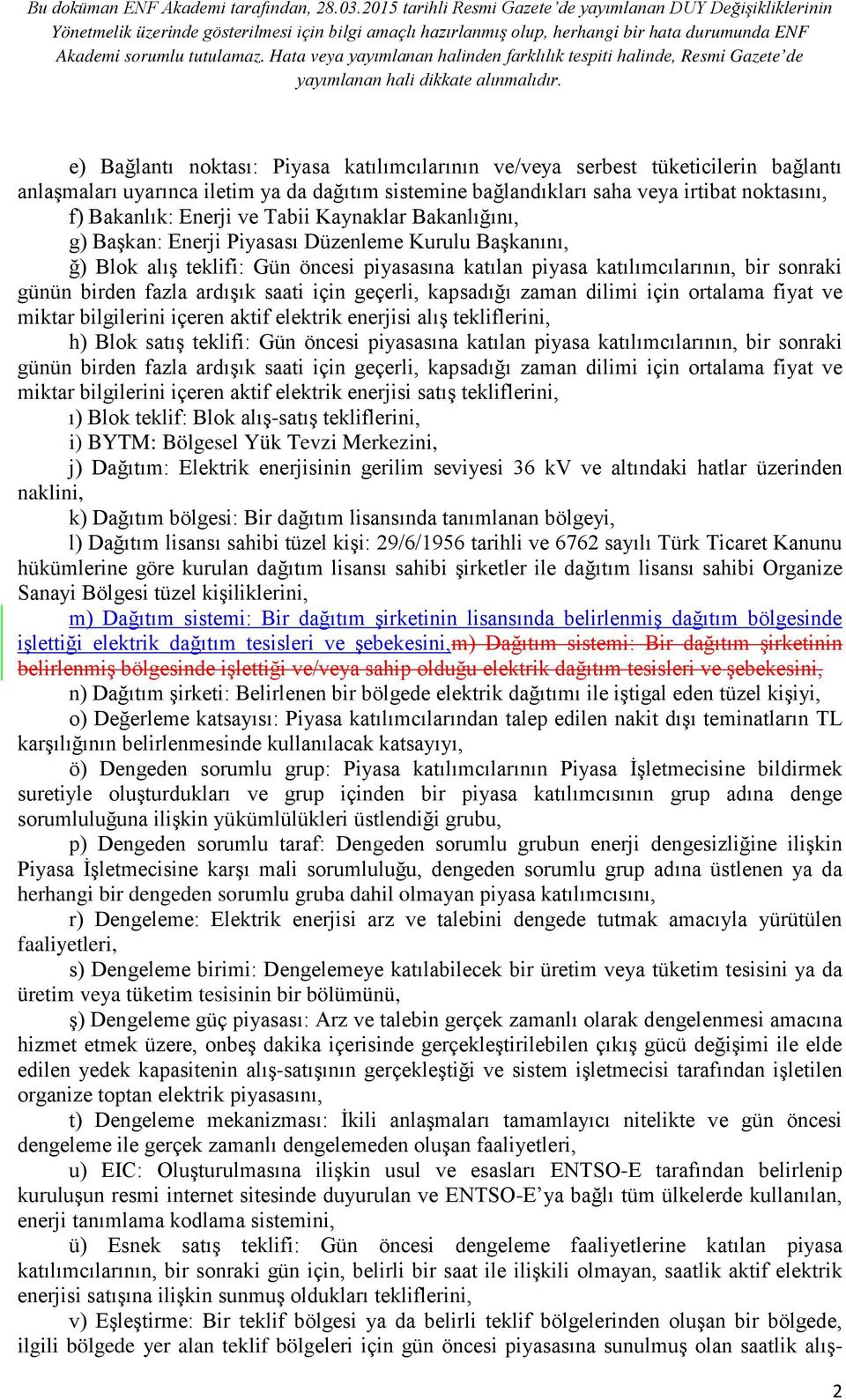 ardışık saati için geçerli, kapsadığı zaman dilimi için ortalama fiyat ve miktar bilgilerini içeren aktif elektrik enerjisi alış tekliflerini, h) Blok satış teklifi: Gün öncesi piyasasına katılan