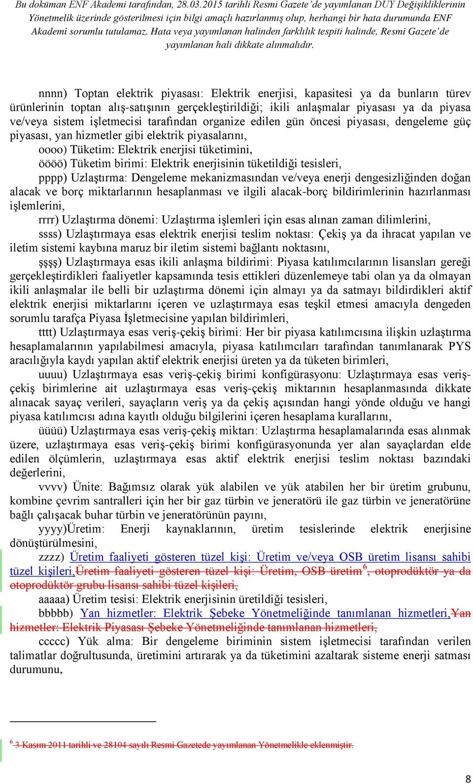 Elektrik enerjisinin tüketildiği tesisleri, pppp) Uzlaştırma: Dengeleme mekanizmasından ve/veya enerji dengesizliğinden doğan alacak ve borç miktarlarının hesaplanması ve ilgili alacak-borç