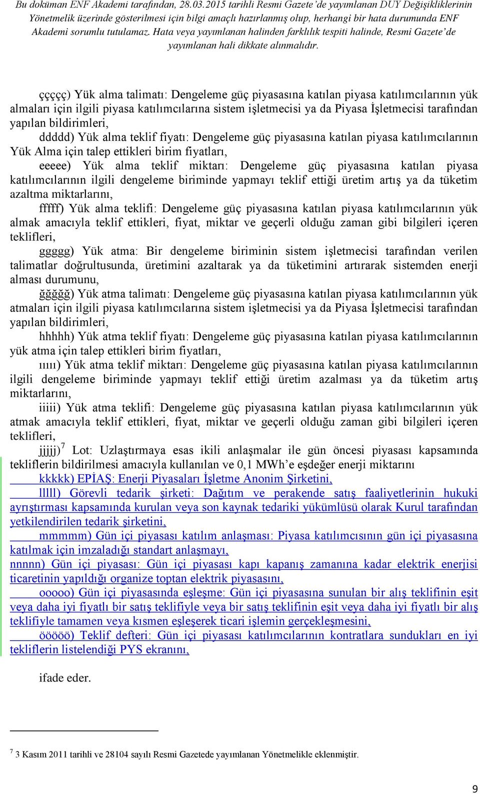 piyasasına katılan piyasa katılımcılarının ilgili dengeleme biriminde yapmayı teklif ettiği üretim artış ya da tüketim azaltma miktarlarını, fffff) Yük alma teklifi: Dengeleme güç piyasasına katılan