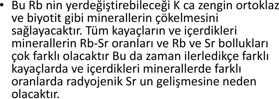 Tüm kayaçların ve içerdikleri minerallerin Rb Sr oranları ve Rb ve Sr bollukları çok