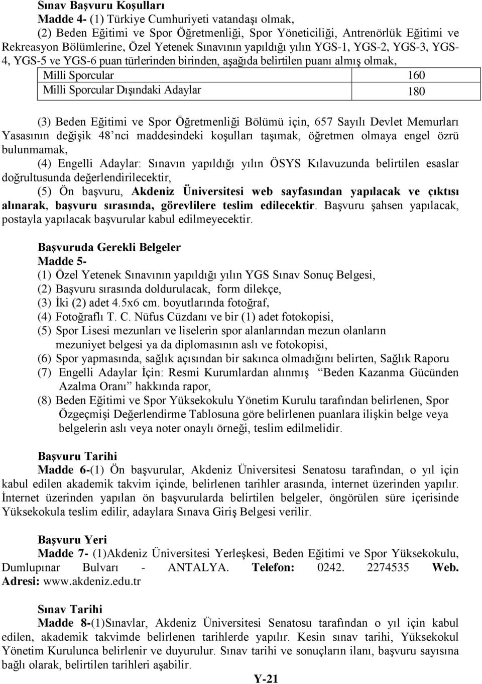 Beden Eğitimi ve Spor Öğretmenliği Bölümü için, 657 Sayılı Devlet Memurları Yasasının değişik 48 nci maddesindeki koşulları taşımak, öğretmen olmaya engel özrü bulunmamak, (4) Engelli Adaylar: