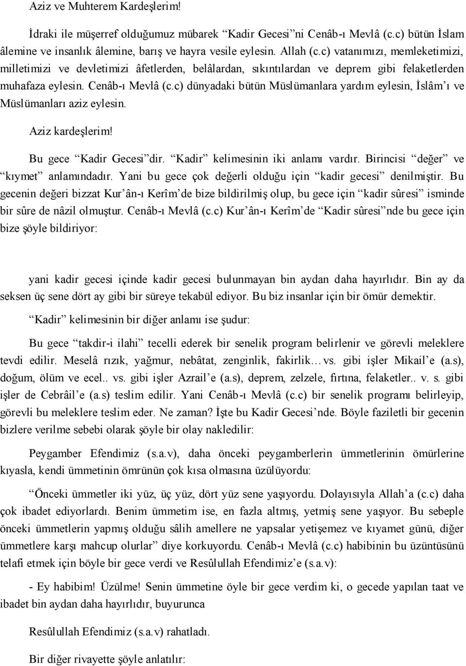 c) dünyadaki bütün Müslümanlara yardım eylesin, İslâm ı ve Müslümanları aziz eylesin. Aziz kardeşlerim! Bu gece Kadir Gecesi dir. Kadir kelimesinin iki anlamı vardır.