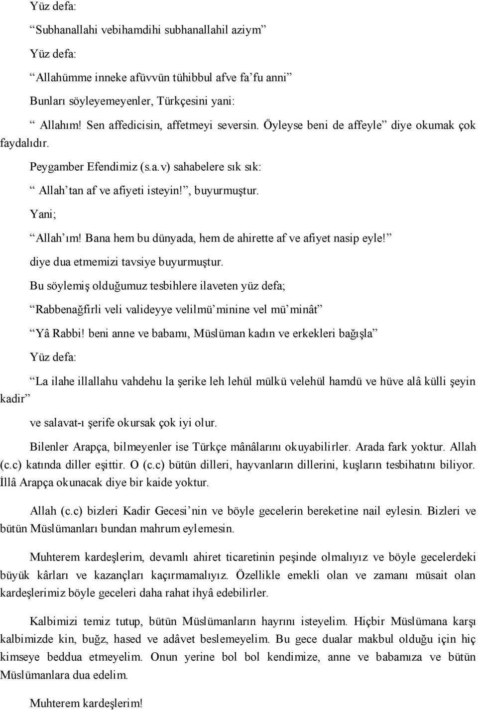 Bana hem bu dünyada, hem de ahirette af ve afiyet nasip eyle! diye dua etmemizi tavsiye buyurmuştur.