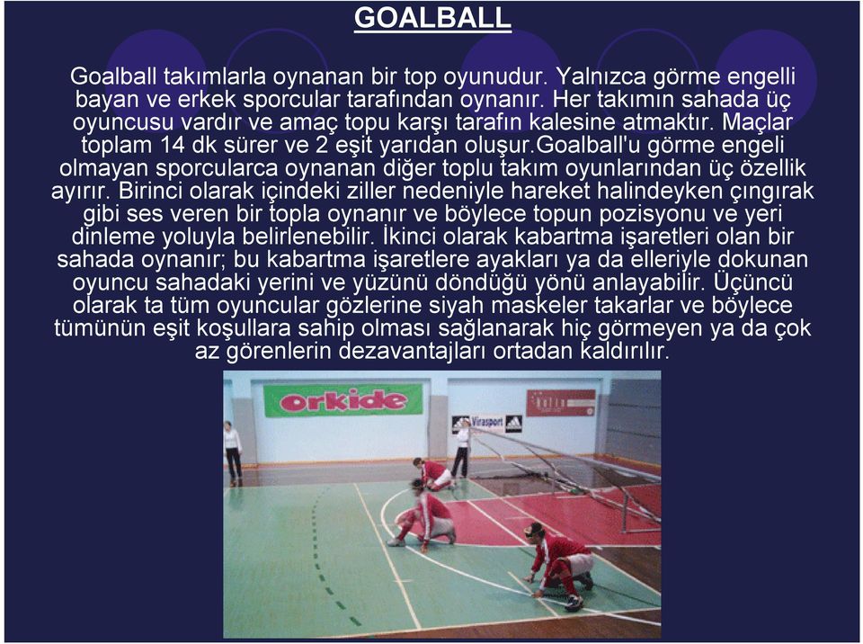 goalball'u görme engeli olmayan sporcularca oynanan diğer toplu takım oyunlarından üç özellik ayırır.