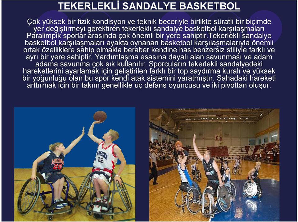 tekerlekli sandalye basketbol karşılaşmaları ayakta oynanan basketbol karşılaşmalarıyla önemli ortak özelliklere sahip olmakla beraber kendine has benzersiz stiliyle farklı ve ayrı bir yere sahiptir.
