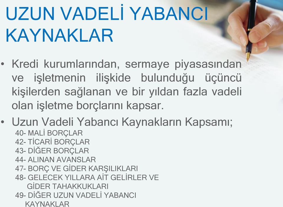 Uzun Vadeli Yabancı Kaynakların Kapsamı; 40- MALİ BORÇLAR 42- TİCARİ BORÇLAR 43- DİĞER BORÇLAR 44- ALINAN