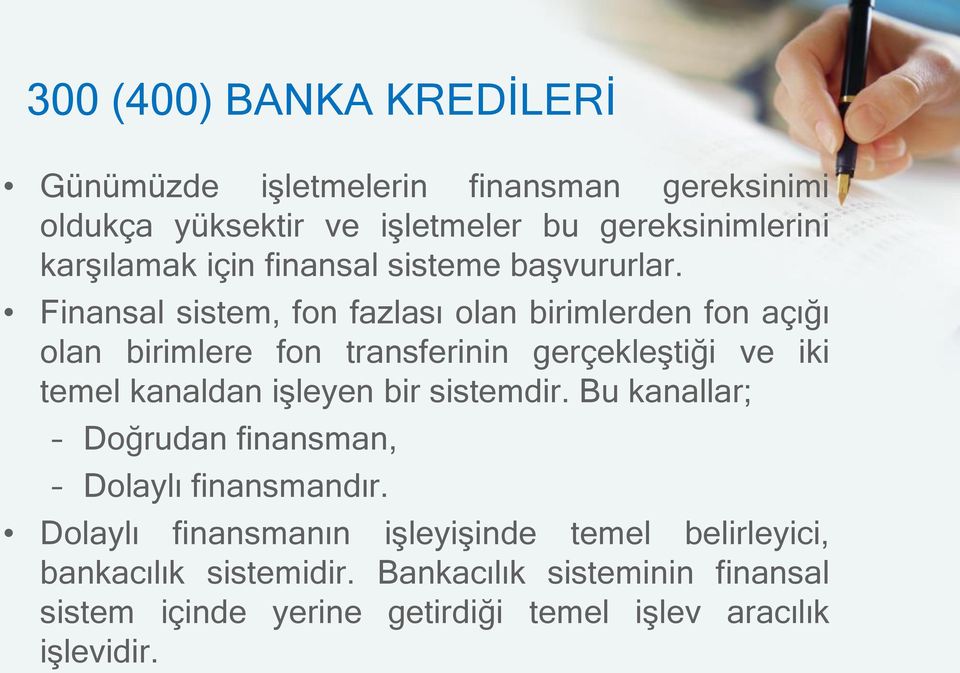 Finansal sistem, fon fazlası olan birimlerden fon açığı olan birimlere fon transferinin gerçekleştiği ve iki temel kanaldan işleyen