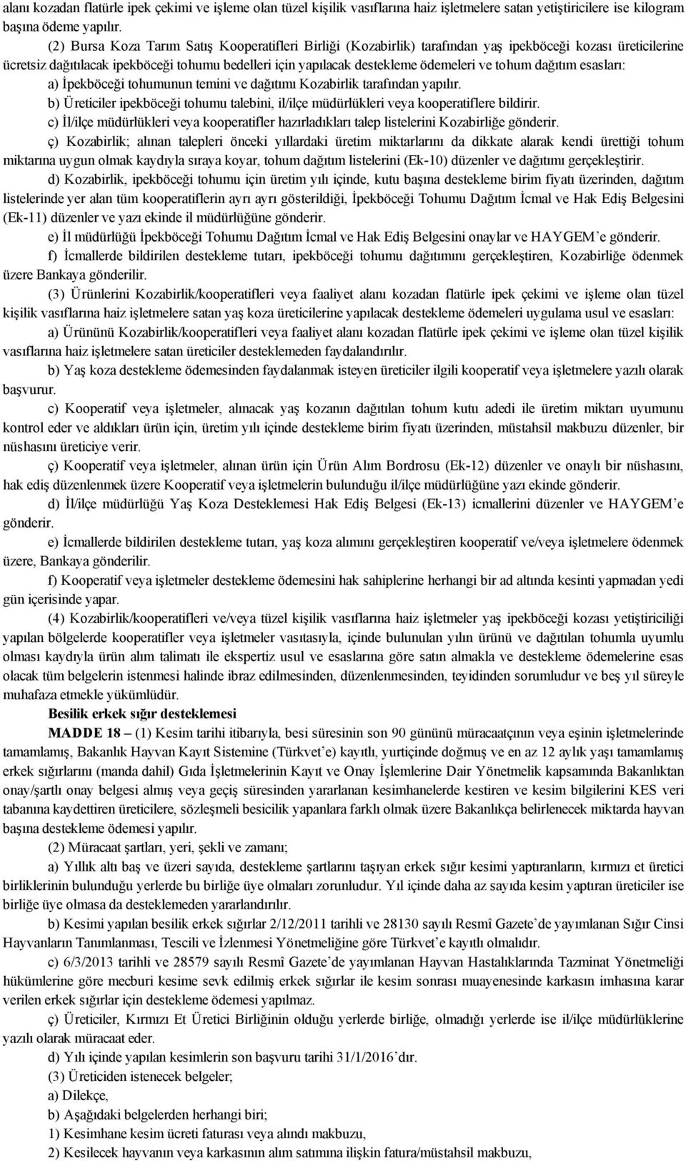 tohum dağıtım esasları: a) İpekböceği tohumunun temini ve dağıtımı Kozabirlik tarafından yapılır. b) Üreticiler ipekböceği tohumu talebini, il/ilçe müdürlükleri veya kooperatiflere bildirir.