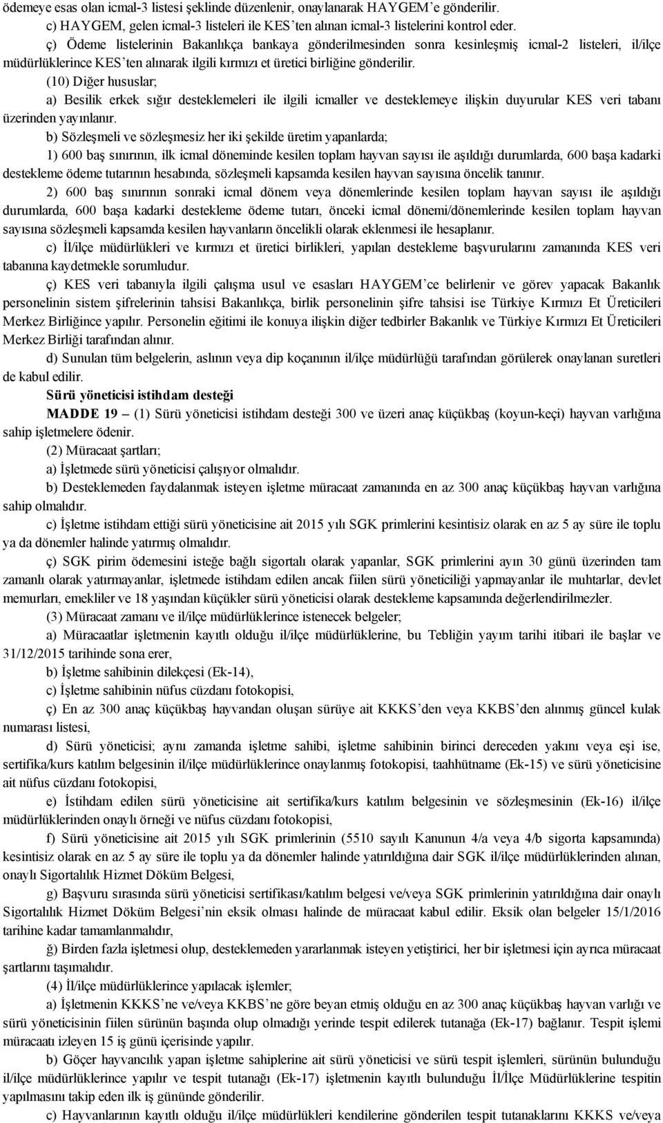 (10) Diğer hususlar; a) Besilik erkek sığır desteklemeleri ile ilgili icmaller ve desteklemeye ilişkin duyurular KES veri tabanı üzerinden yayınlanır.