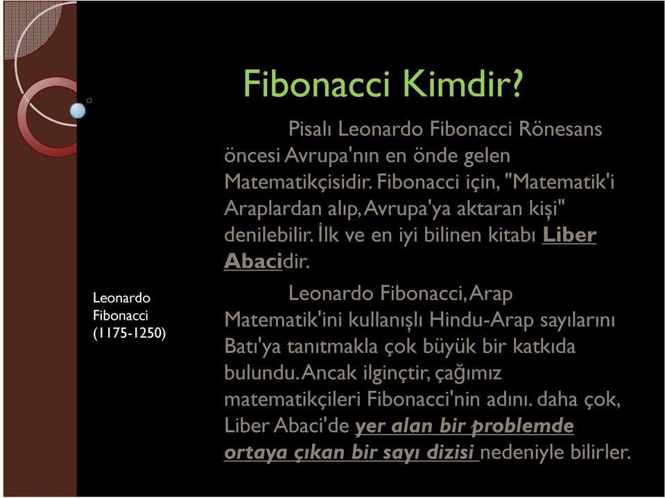 Leonardo Fibonacci, Arap Matematik'ini kullanışlı Hindu-Arap sayılarını Batı'ya tanıtmakla çok büyük bir katkıda bulundu.