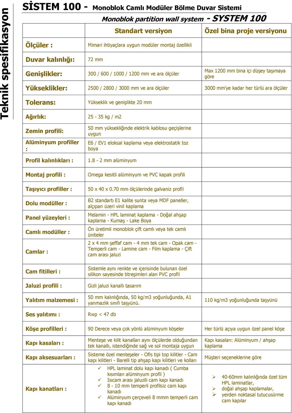 ölçüler 3000 mm ye kadar her türlü ara ölçüler Tolerans: Ağırlık: Zemin profili: Alüminyum profiller : Profil kalınlıkları : Yükseklik ve genişlikte 20 mm 25-35 kg / m2 50 mm yüksekliğinde elektrik