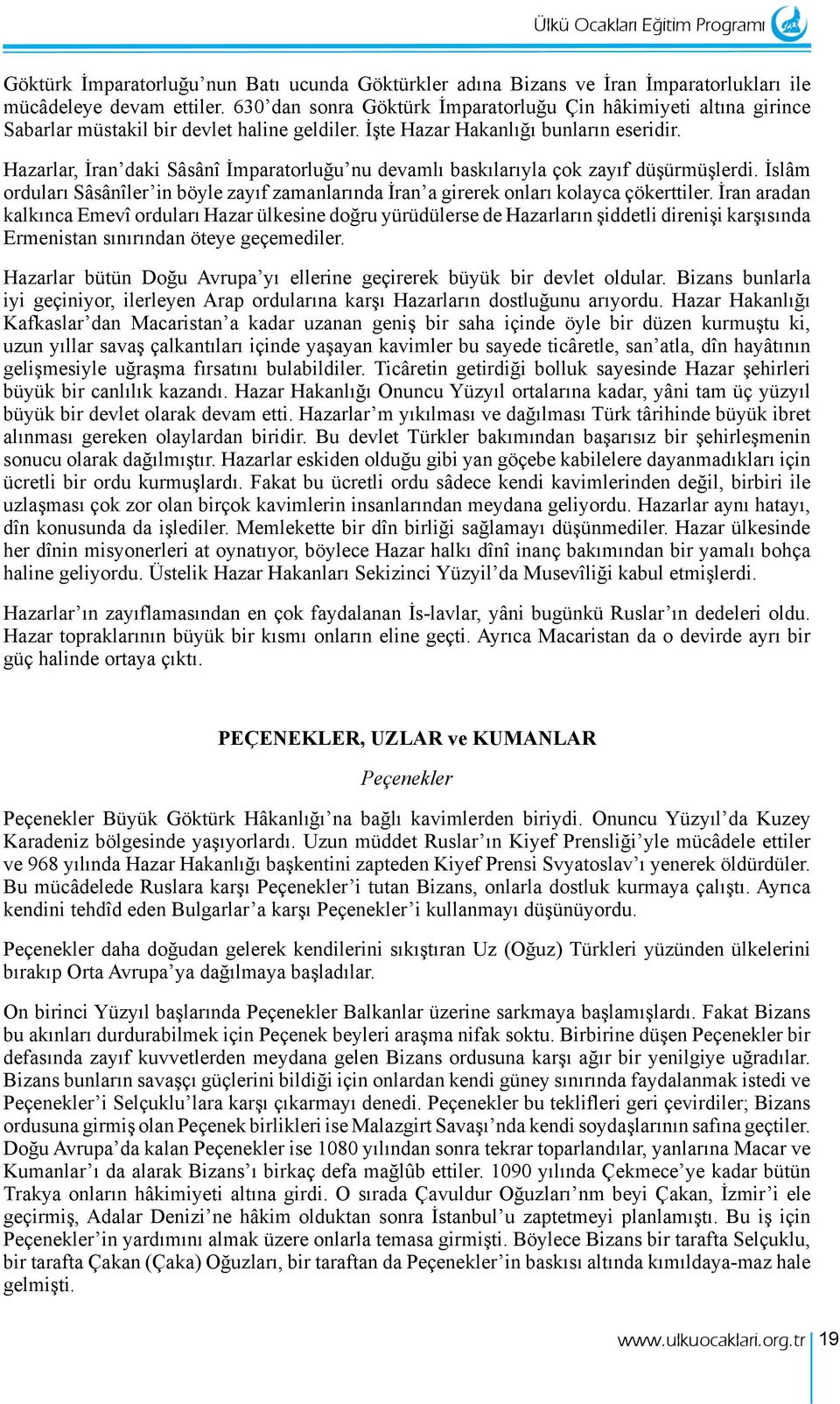 Hazarlar, İran daki Sâsânî İmparatorluğu nu devamlı baskılarıyla çok zayıf düşürmüşlerdi. İslâm orduları Sâsânîler in böyle zayıf zamanlarında İran a girerek onları kolayca çökerttiler.