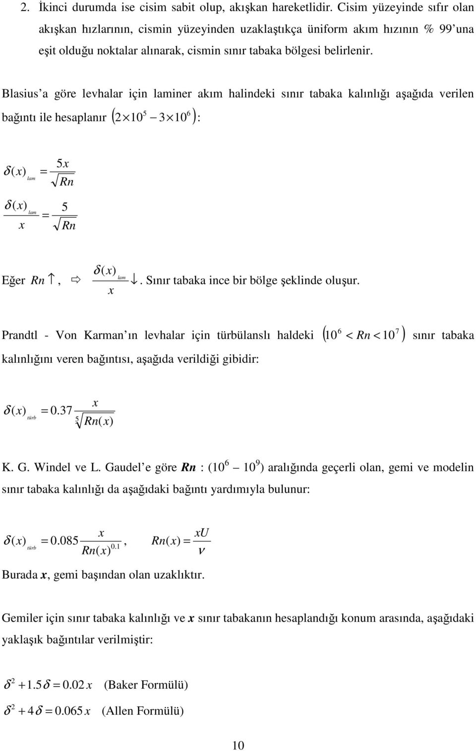 Blasius a göre levhalar için laminer akım halindeki sınır tabaka kalınlığı aşağıda verilen 5 6 bağıntı ile hesaplanır ( 2 10 3 10 ) : 5x δ ( x) lam = Rn δ ( x) lam 5 = x Rn Eğer δ ( x) Rn, lam.