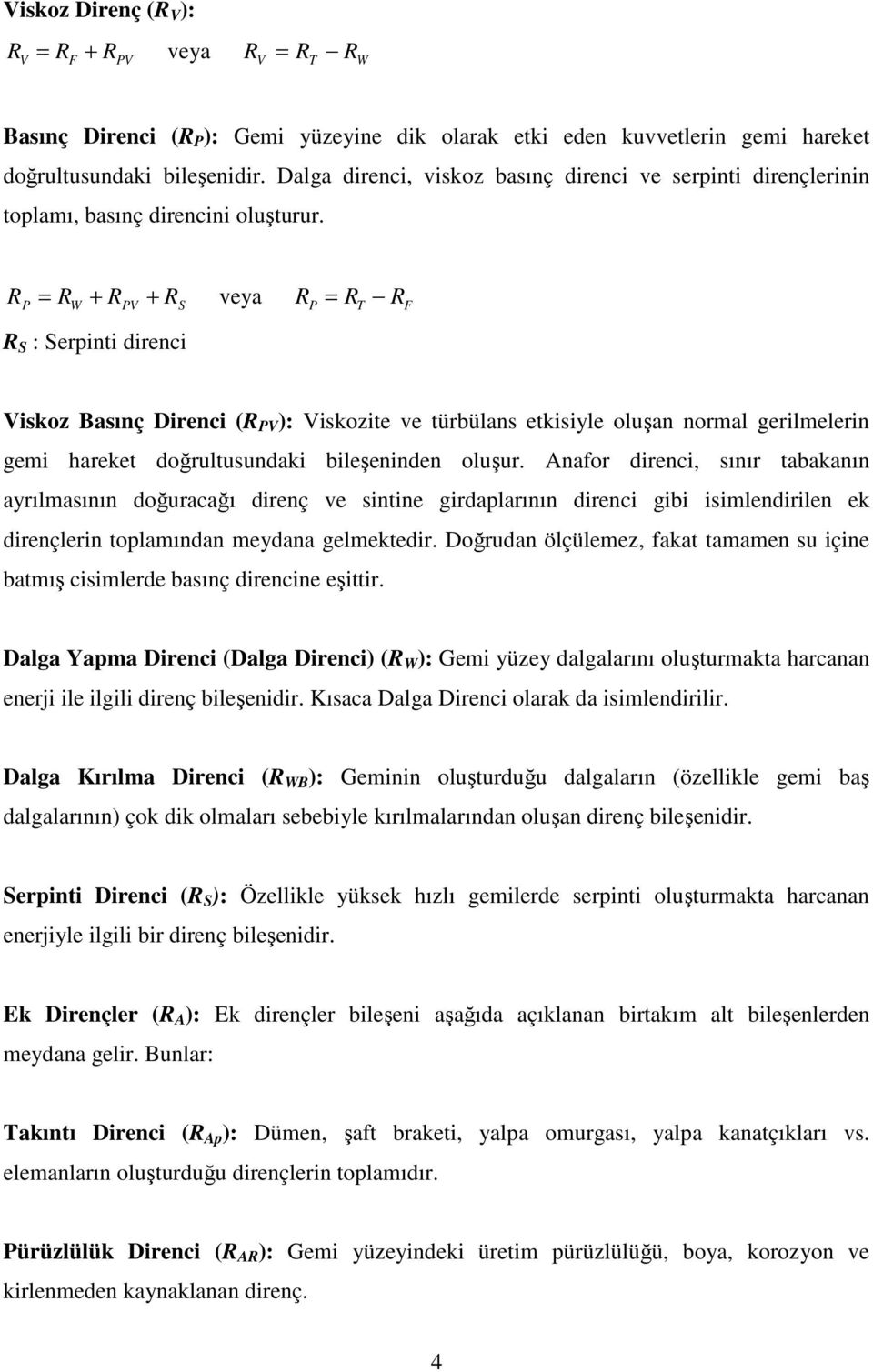 R + = R R P = RW + RPV RS veya P T F R S : Serpinti direnci R Viskoz Basınç Direnci (R PV ): Viskozite ve türbülans etkisiyle oluşan normal gerilmelerin gemi hareket doğrultusundaki bileşeninden