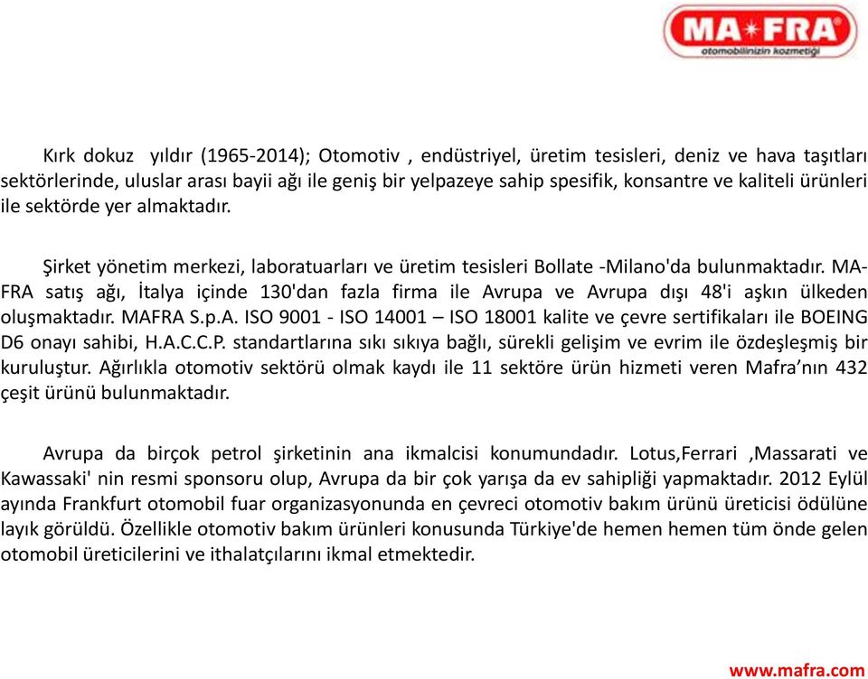 MA- FRA satış ağı, İtalya içinde 130'dan fazla firma ile Avrupa ve Avrupa dışı 48'i aşkın ülkeden oluşmaktadır. MAFRA S.p.A. ISO 9001 - ISO 14001 ISO 18001 kalite ve çevre sertifikaları ile BOEING D6 onayı sahibi, H.