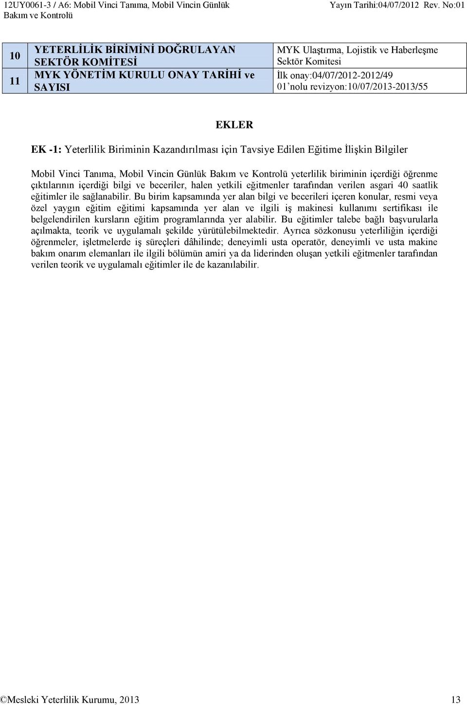 Tanıma, Mobil Vincin Günlük Bakım ve Kontrolü yeterlilik biriminin içerdiği öğrenme çıktılarının içerdiği bilgi ve beceriler, halen yetkili eğitmenler tarafından verilen asgari 40 saatlik eğitimler